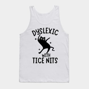 Dyslexic With Tice Nits Funny Cat Sarcastic Silly Memes Tank Top